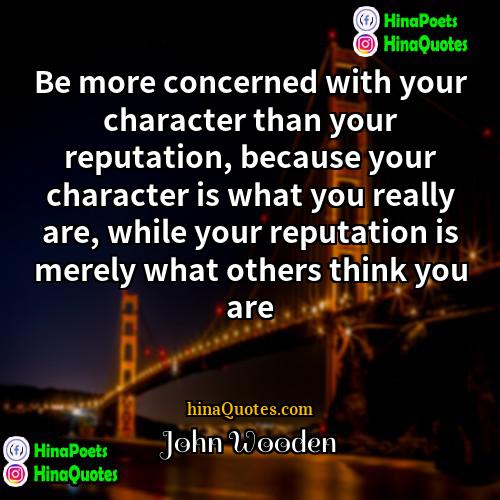 John Wooden Quotes | Be more concerned with your character than